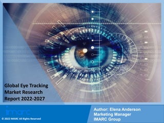 Copyright © IMARC Service Pvt Ltd. All Rights Reserved
Global Eye Tracking
Market Research
Report 2022-2027
Author: Elena Anderson
Marketing Manager
IMARC Group
© 2022 IMARC All Rights Reserved
 