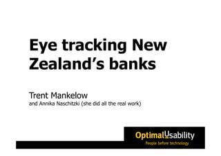 Eye tracking New
Zealand’s banks
Trent Mankelow
and Annika Naschitzki (she did all the real work)
 