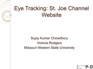 Eye Tracking: St. Joe Channel Website,[object Object],Sujoy Kumar Chowdhury,[object Object],Victoria Rodgers,[object Object],Missouri Western State University,[object Object]