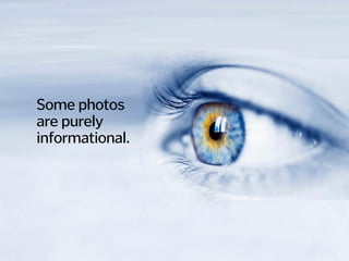 Some photos
are purely
informational.
 