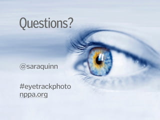 Questions?
@saraquinn
!
#eyetrackphoto
nppa.org
 