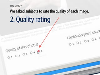 THE STUDY
We asked subjects to rate the quality of each image.
2. Quality rating
 
