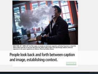 People look back and forth between caption  
and image, establishing context.
 