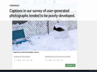 FINDINGS
Captions in our survey of user-generated  
photographs tended to be poorly-developed.
 
