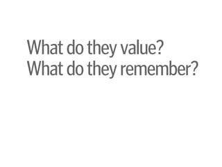 Whatdotheyvalue?
Whatdotheyremember?
 