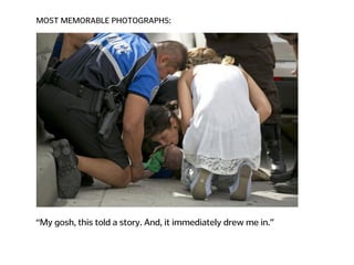 MOST MEMORABLE PHOTOGRAPHS:
“My gosh, this told a story. And, it immediately drew me in.”
 