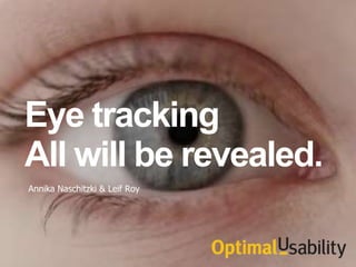 Eye tracking
All will be revealed.
Annika Naschitzki & Leif Roy
 
