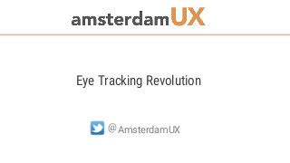 Eye Tracking Revolution
AmsterdamUX@
 