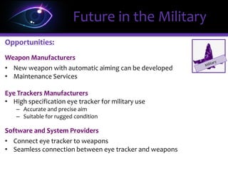 ΩΩFuture in the Military
Applications:
Soldier of the future is about
automatically adjusting the weapons to the line of sight
 