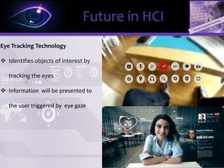 ΩΩFuture in HCI
Eye Tracking Technology
 Identifies objects of interest by
tracking the eyes
 