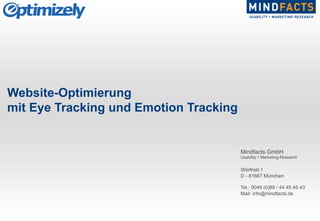Mindfacts GmbH
Usability Ÿ Marketing-Research
Wörthstr.1
D - 81667 München
Tel.: 0049 (0)89 / 44 45 45 43
Mail: info@mindfacts.de
Website-Optimierung
mit Eye Tracking und Emotion Tracking
 