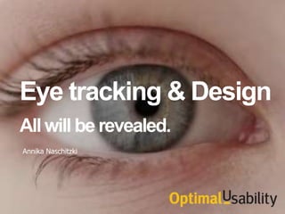 Eye tracking & Design
All will be revealed.
Annika Naschitzki
 
