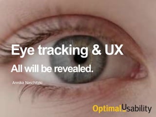 Eye tracking & UX
All will be revealed.
Annika Naschitzki
 