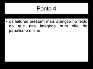 Ponto 4 os leitores prestam mais atenção no texto do que nas imagens num site de jornalismo online  