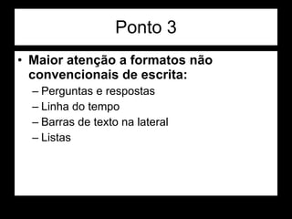 Ponto 3 Maior atenção a formatos não convencionais de escrita: Perguntas e respostas Linha do tempo Barras de texto na lateral Listas 