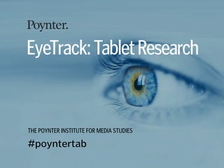 EyeTrack: Tablet Research


THE POYNTER INSTITUTE FOR MEDIA STUDIES

#poyntertab
 