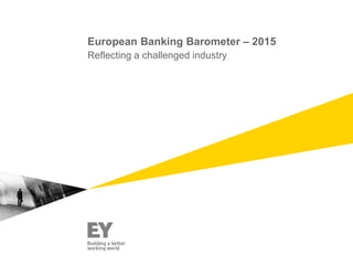 European Banking Barometer – 2015
Reflecting a challenged industry
 