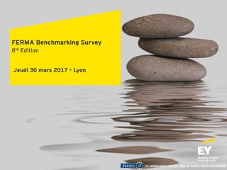 In collaboration with EY, AIG, XL Catlin, Marsh and CHUBB
Jeudi 30 mars 2017 - Lyon
FERMA Benchmarking Survey
8th Edition
 