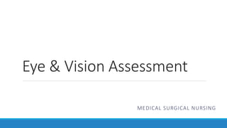 Eye & Vision Assessment
MEDICAL SURGICAL NURSING
 