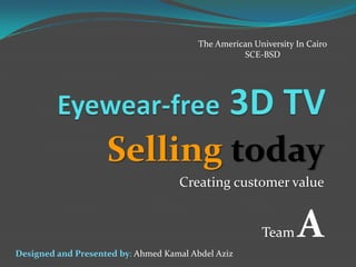 The American University In Cairo
                                                   SCE-BSD




                    Selling today
                                    Creating customer value




Designed and Presented by: Ahmed Kamal Abdel Aziz
                                                        Team     A
 