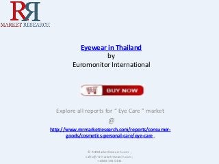 Eyewear in Thailand
by
Euromonitor International

Explore all reports for “ Eye Care ” market

@
http://www.rnrmarketresearch.com/reports/consumergoods/cosmetics-personal-care/eye-care .
© RnRMarketResearch.com ;
sales@rnrmarketresearch.com ;
+1 888 391 5441

 