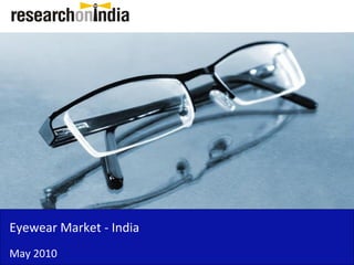 Eyewear Market - India
May 2010
 