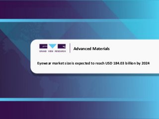 Eyewear market size is expected to reach USD 184.03 billion by 2024
Advanced Materials
 