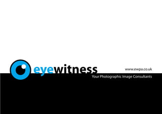 eyewitness                  www.ewpa.co.uk
         Your Photographic Image Consultants
 
