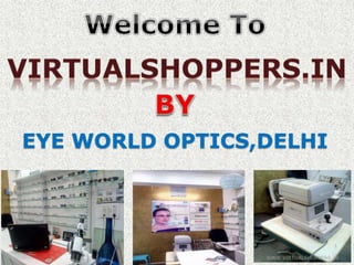 EYE WORLD OPTICS,DELHI
WWW.VIRTUALSHOPPERS.IN
1
 