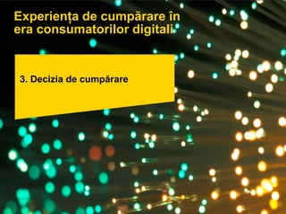 Pagina 21
3. Decizia de cumpărare
Experiența de cumpărare în
era consumatorilor digitali
 