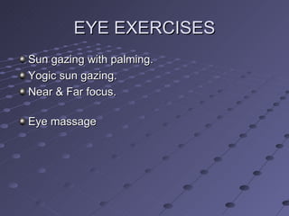 EYE EXERCISES Sun gazing with palming. Yogic sun gazing. Near & Far focus. Eye massage