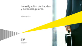 Investigación de fraudes
y actos irregulares
Setiembre 2013

 