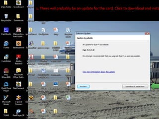 1. There will probably be an update for the card. Click to download and install the update.  9 Click on up date 