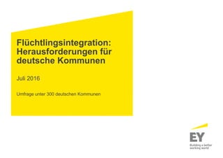 Flüchtlingsintegration:
Herausforderungen für
deutsche Kommunen
Juli 2016
Umfrage unter 300 deutschen Kommunen
 