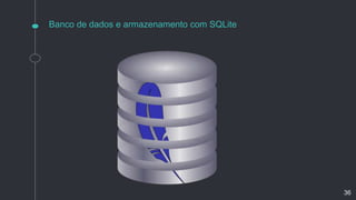 Banco de dados e armazenamento com SQLite
36
 