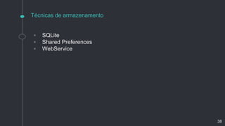 Técnicas de armazenamento
◦ SQLite
◦ Shared Preferences
◦ WebService
38
 