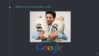 ...2005 um novo rumo para o robô
7
 