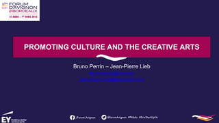 PROMOTING CULTURE AND THE CREATIVE ARTS
Bruno Perrin – Jean-Pierre Lieb
Bruno.perrin@fr.ey.com
Jean.Pierre.Lieb@ey-avocats.com
 