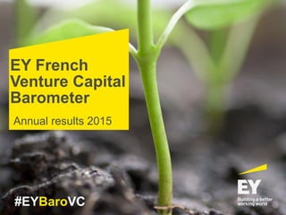 EY French
Venture Capital
Barometer
#EYBaroVC
Annual results 2015
 