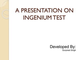 A PRESENTATION ON
INGENIUM TEST
Developed By:
Gurpreet Singh
 