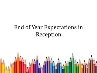 End of Year Expectations in
Reception
 