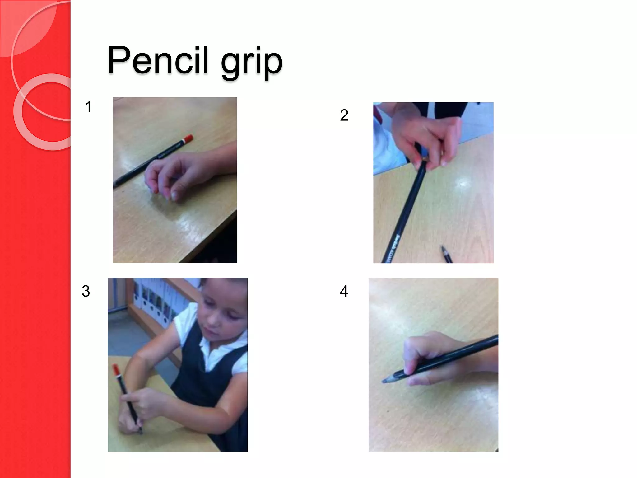 Pencil grip
1
2
3 4
 