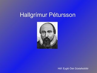 Hallgrímur Pétursson Höf: Eygló Ósk Gústafsdóttir 