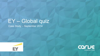EY – Global quiz
Case Study – September 2014
 