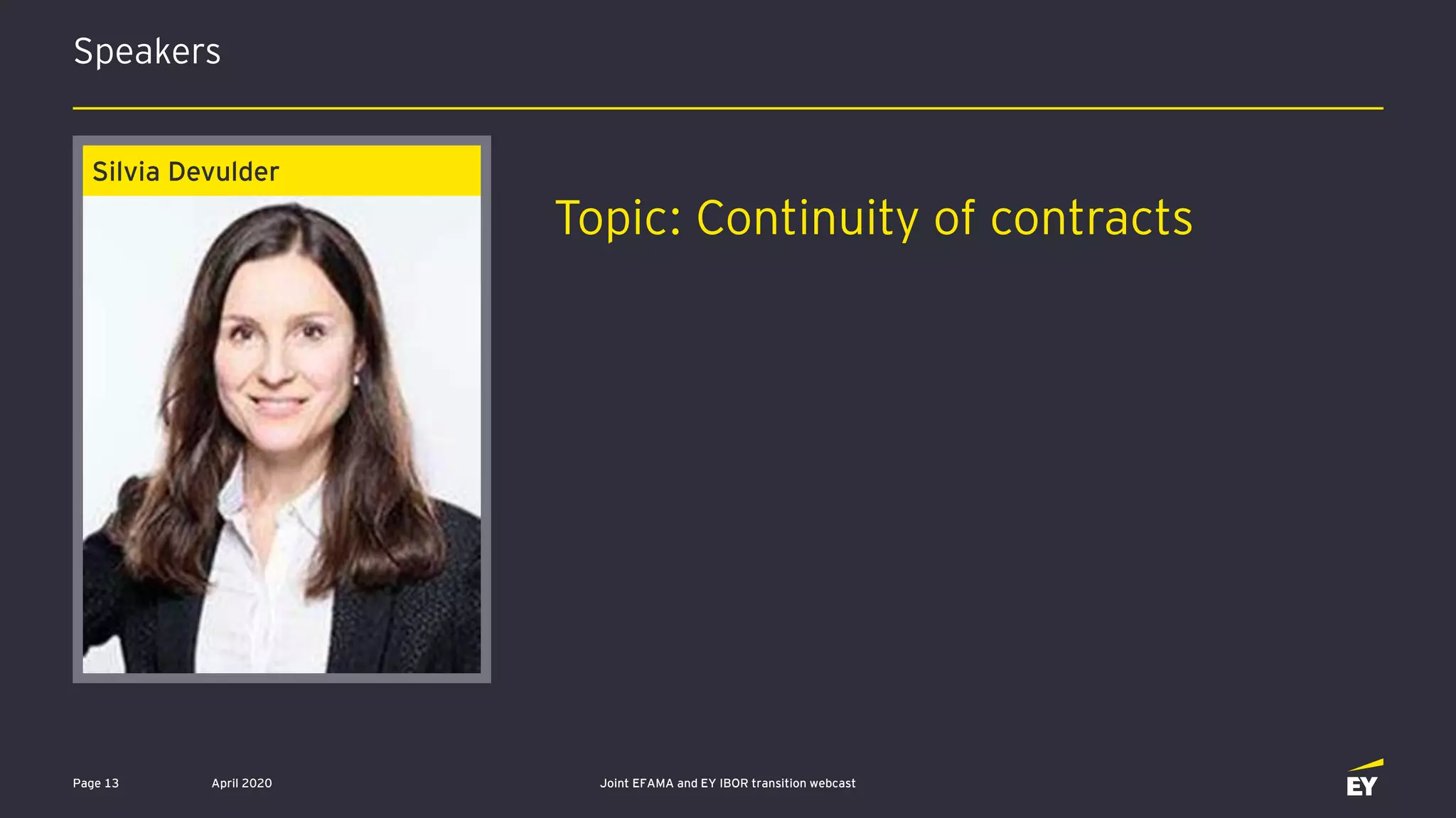 Speakers
April 2020 Joint EFAMA and EY IBOR transition webcastPage 13
Silvia Devulder
Topic: Continuity of contracts
 