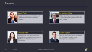 Speakers
Joint EFAMA and EY IBOR transition webcast
Agathi Pafili
Head of EU Government Relations at
Capital International Management
Company
Dr Anthony Kirby
EMEIA Wealth and Asset Management
Advisory Regulatory Intelligence and
IBOR Lead at EY
Silvia Devulder
Head Geneva Legal, Regulatory and
Compliance for Financial Services and
IBOR Legal Solution Lead, EY
Switzerland
Vincent Ingham
Director, Regulatory Policy at EFAMA,
the European Fund and Asset
Management Association
Page 2 April 2020
 