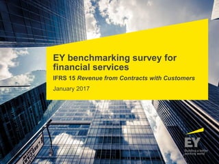 EY benchmarking survey for
financial services
IFRS 15 Revenue from Contracts with Customers
January 2017
 