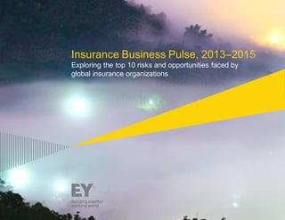 1
Insurance Business Pulse, 2013–2015
Exploring the top 10 risks and opportunities faced by
global insurance organizations
 