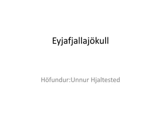 Eyjafjallajökull Höfundur:Unnur Hjaltested 