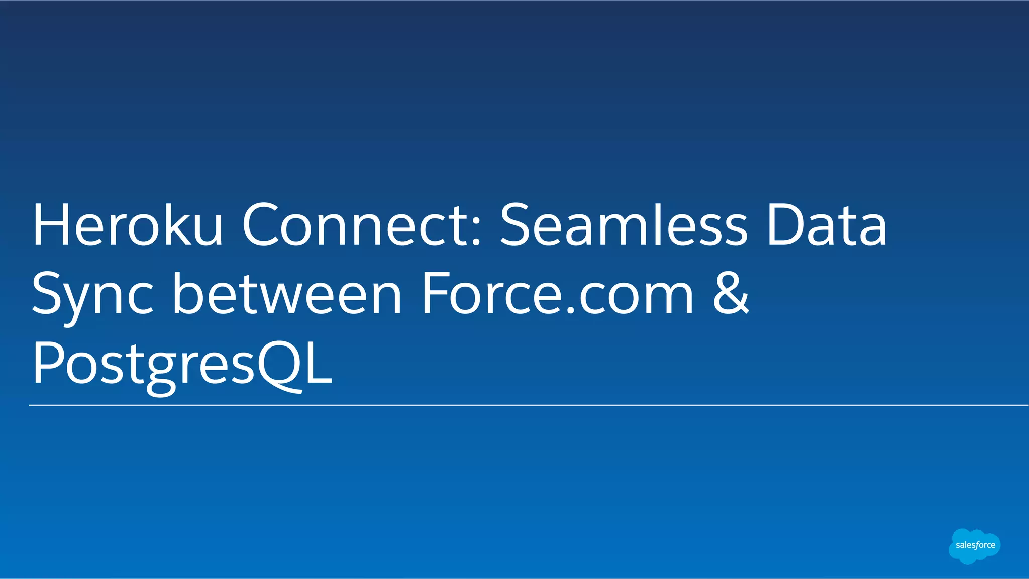 Heroku Connect: Seamless Data
Sync between Force.com &
PostgresQL
 